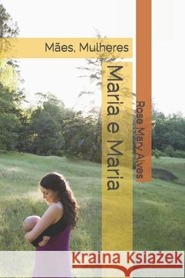 Maria e Maria: Mães, Mulheres Rose Mary Alves 9798327699144 Independently Published - książka