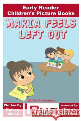 Maria Feels Left Out - Early Reader - Children's Picture Books Kathryn Walsh John Davidson Kissel Cablayda 9781540678355 Createspace Independent Publishing Platform - książka