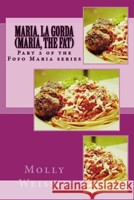 Maria, La Gorda (Maria, The Fat): Part 2 of the Fofo Maria series Weisser, Molly 9781541395442 Createspace Independent Publishing Platform - książka