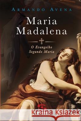 Maria Madalena - O evangelho segundo Maria Armando Avena 9788581304076 Geracao Editorial - książka