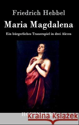 Maria Magdalena: Ein bürgerliches Trauerspiel in drei Akten Friedrich Hebbel 9783843044738 Hofenberg - książka