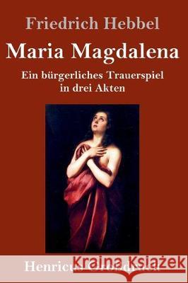 Maria Magdalena (Großdruck): Ein bürgerliches Trauerspiel in drei Akten Friedrich Hebbel 9783847831884 Henricus - książka