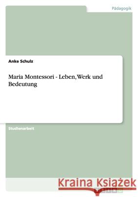 Maria Montessori - Leben, Werk und Bedeutung Anke Schulz 9783640369881 Grin Verlag - książka