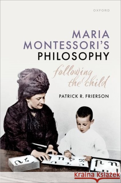 Maria Montessori's Philosophy: Following the Child Patrick R. (Whitman College) Frierson 9780192883285 Oxford University Press - książka