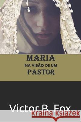 Maria: Na Visão de um Pastor Fox, Victor B. 9781089745228 Independently Published - książka
