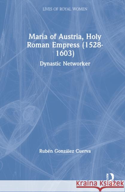 Maria of Austria, Holy Roman Empress (1528-1603): Dynastic Networker Rub Cuerva 9780367646608 Routledge - książka