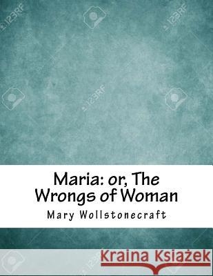 Maria: or, The Wrongs of Woman Wollstonecraft, Mary 9781979324366 Createspace Independent Publishing Platform - książka