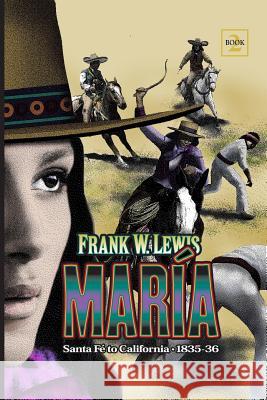 Maria: Santa Fe' to California. 1835, 1836 Frank W. Lewis 9780965392389 Western Tales - książka