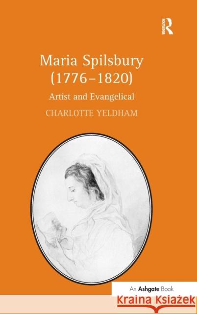 Maria Spilsbury (1776-1820): Artist and Evangelical Yeldham, Charlotte 9780754669913 Ashgate Publishing Limited - książka