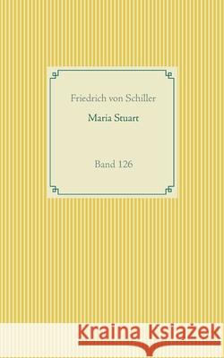 Maria Stuart: Band 126 Friedrich Von Schiller 9783752646672 Books on Demand - książka
