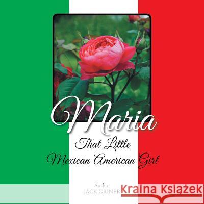 Maria: That Little Mexican American Girl Jack Griner 9781490785653 Trafford Publishing - książka