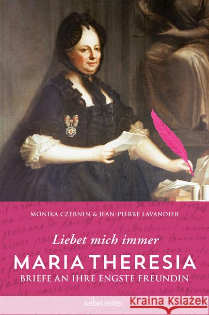 Maria Theresia - Liebet mich immer : Briefe an ihre engste Freundin Czernin, Monika; Lavandier, Jean-Pierre 9783800076642 Ueberreuter Sachbuch - książka