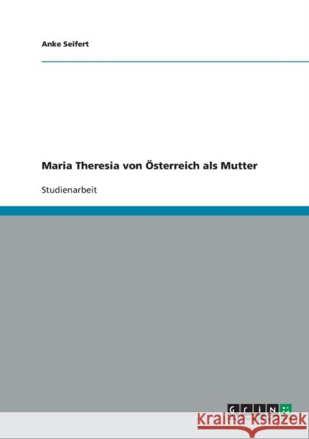 Maria Theresia von Österreich als Mutter Seifert, Anke 9783638736589 Grin Verlag - książka