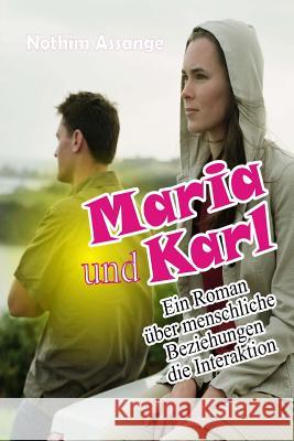 Maria und Karl: Ein Roman über menschliche Beziehungen die Interaktion Assange, Nothim 9781537289502 Createspace Independent Publishing Platform - książka