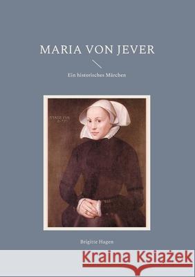 Maria von Jever: Ein historisches Märchen Hagen, Brigitte 9783754351437 Books on Demand - książka