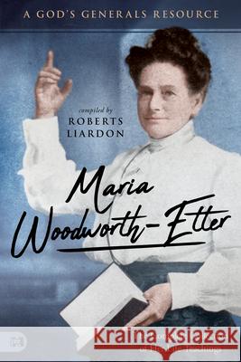 Maria Woodworth-Etter: The Complete Collection of Her Life Teachings: A God's Generals Resource Liardon, Roberts 9781680316957 Harrison House - książka