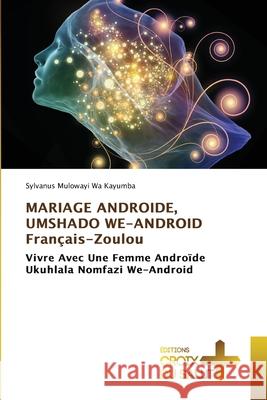 MARIAGE ANDROIDE, UMSHADO WE-ANDROID Français-Zoulou Sylvanus Mulowayi Wa Kayumba 9786137376157 Ditions Croix Du Salut - książka