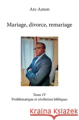 Mariage, divorce, remariage - Tome 4: Probl?matique et r?v?lation bibliques Gaston Mahoungou 9782414164400 Edilivre - książka