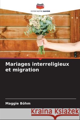 Mariages interreligieux et migration Böhm, Maggie 9786209613852 Editions Notre Savoir - książka