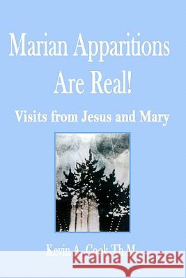 Marian Apparitions are Real: Visits of Jesus and Mary Cook, Kevin A. 9781453609378 Createspace - książka