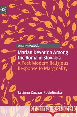 Marian Devotion Among the Roma in Slovakia: A Post-Modern Religious Response to Marginality Zachar Podolinsk 9783030563639 Palgrave MacMillan - książka