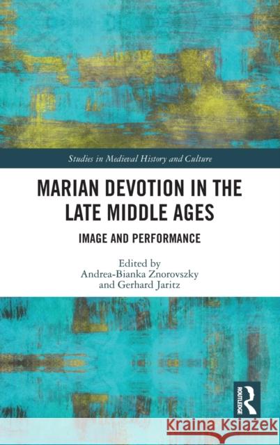 Marian Devotion in the Late Middle Ages: Image and Performance Andrea-Bianka Znorovszky Gerhard Jaritz 9781032015545 Routledge - książka
