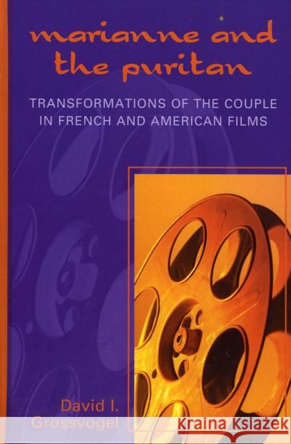 Marianne and the Puritan: Transformation of the Couple in French and American Films Grossvogel, David I. 9780739109465 Lexington Books - książka