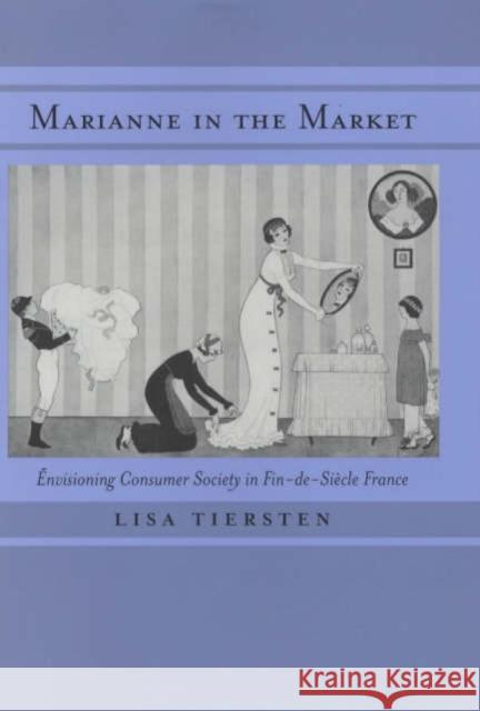 Marianne in the Market: Envisioning Consumer Society in Fin-de-Siecle France Tiersten, Lisa 9780520225299 University of California Press - książka