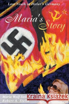 Maria's Story: Lost Youth in Hitler's Germany Stella, Maria Wolf 9780595147731 Writers Club Press - książka