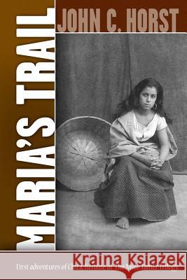 Maria's Trail: The First Adventures of Senora Chica Walsh, Hero of The Mule Tamer Trilogy Horst, John C. 9781479329397 Createspace - książka