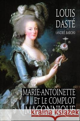 Marie-Antoinette et le complot maçonnique Dasté, Louis 9781648581366 Vettazedition Ou - książka