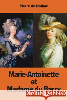 Marie-Antoinette et Madame du Barry De Nolhac, Pierre 9781539352365 Createspace Independent Publishing Platform - książka