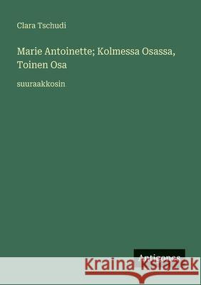 Marie Antoinette; Kolmessa Osassa, Toinen Osa: suuraakkosin Clara Tschudi 9783388079356 Antigonos Verlag - książka