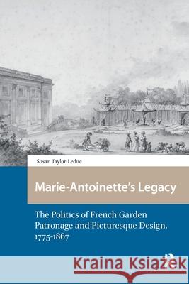 Marie-Antoinette's Legacy: The Politics of French Garden Patronage and Picturesque Design, 1775-1867 Susan Taylor-Leduc 9781041182467 Routledge - książka