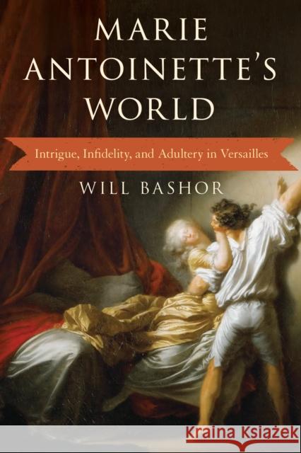 Marie Antoinette's World: Intrigue, Infidelity, and Adultery in Versailles Will Bashor 9781538189443 Rowman & Littlefield - książka