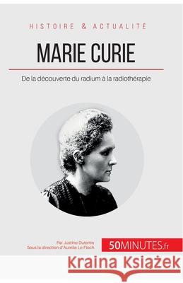 Marie Curie: De la découverte du radium à la radiothérapie 50minutes, Justine Dutertre 9782806266835 5minutes.Fr - książka