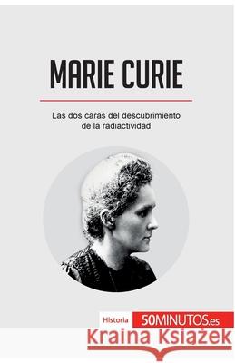 Marie Curie: Las dos caras del descubrimiento de la radiactividad 50minutos 9782808004152 5minutos.Es - książka