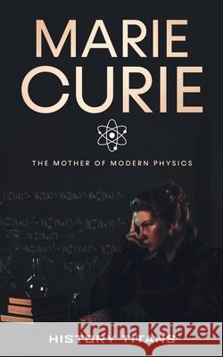 Marie Curie: The Mother of Modern Physics History Titans 9780645071948 Creek Ridge Publishing - książka