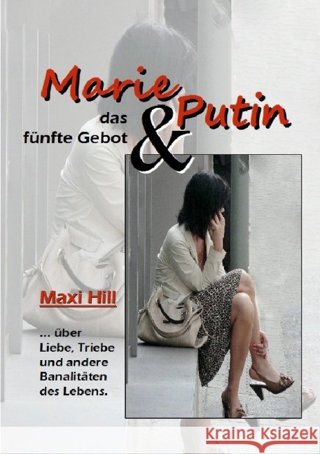 Marie, Putin und das fünfte Gebot : über Liebe, Triebe und andere Banalitäten des Lebens Hill, Maxi 9783737500357 epubli - książka