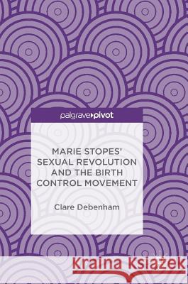 Marie Stopes' Sexual Revolution and the Birth Control Movement Clare Debenham 9783319716633 Palgrave Pivot - książka