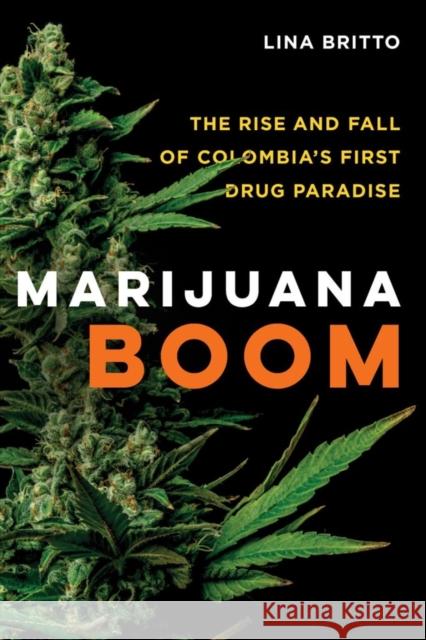 Marijuana Boom: The Rise and Fall of Colombia's First Drug Paradise Lina Britto 9780520325456 University of California Press - książka