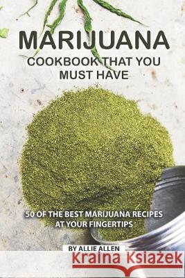 Marijuana Cookbook That You Must Have: 50 of the Best Marijuana Recipes at Your Fingertips Allie Allen 9781687833990 Independently Published - książka