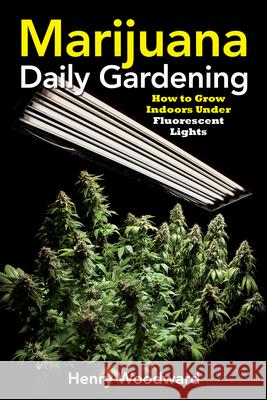 Marijuana Daily Gardening: How to Grow Indoors Under Fluorescent Lights Henry Woodward 9781937866266 Green Candy Press - książka