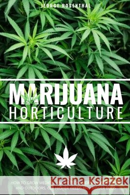 Marijuana Horticulture: How to Grow Medical and Personal Cannabis Indoors and Outdoors, Get Higher Yields and Bigger Buds Rosenthal, Jeorge 9798643788478 Independently Published - książka