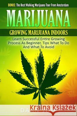Marijuana: Marijuana, Growing marijuana indoor, Learn Successful Entire Growing Joie, Daan 9781534695511 Createspace Independent Publishing Platform - książka
