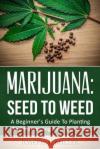 Marijuana: Seed To Weed: A Beginner's Guide To Planting And Harvesting Your Cannabis Miller, Joseph J. 9781523755370 Createspace Independent Publishing Platform