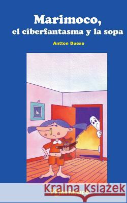 Marimoco, el ciberfantasma y la sopa Dueso, Antton 9781507758663 Createspace - książka