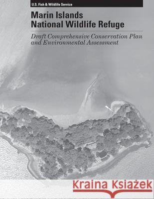 Marin Islands National Wildlife Refuge: Draft Comprehensive Conservation Plan and Environmtnal Assessment U S Fish & Wildlife Service 9781505909722 Createspace - książka