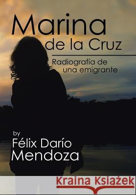 Marina de la Cruz: Radiografía de una emigrante Mendoza, Félix Darío 9781524576806 Xlibris - książka