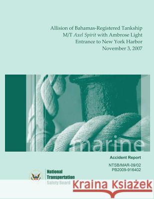 Marine Accident Report: Allision of Bahamas-Registered Tankship M/T Axel Spirit with Ambrose Light, Entrance to New York Harbor, November 3, 2 National Transportation Safet 9781514714447 Createspace - książka